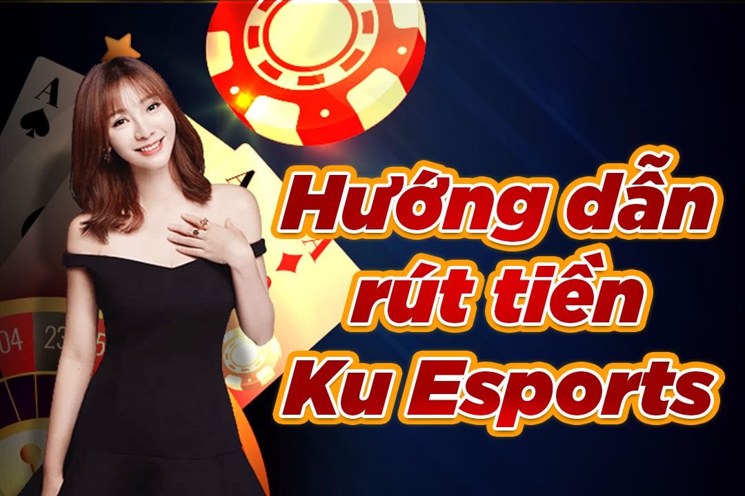 Hướng dẫn rút tiền Ku Esports