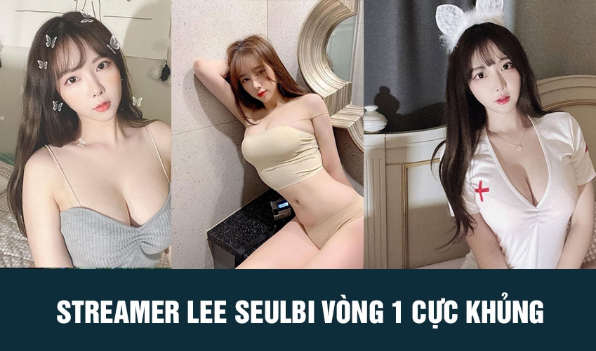 streamer Lee Seulbi vòng 1 khủng